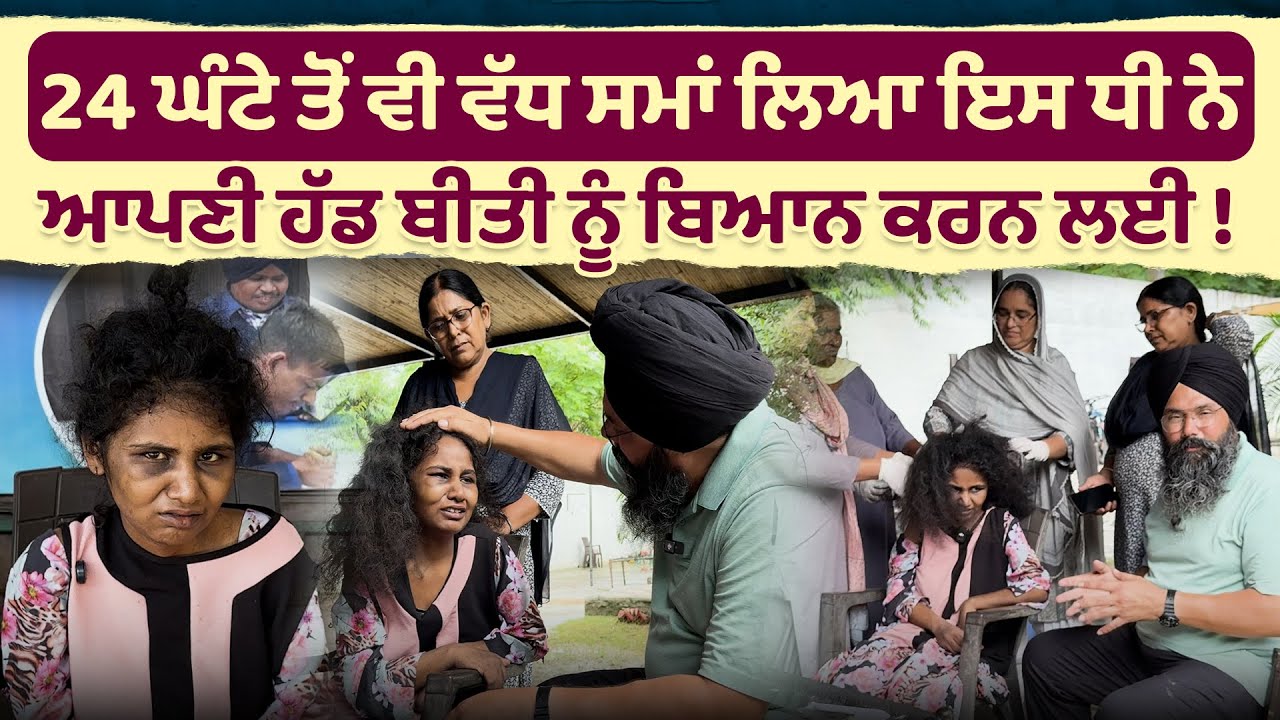 24 ਘੰਟੇ ਤੋਂ ਵੀ ਵੱਧ ਸਮਾਂ ਲਿਆ ਇਸ ਧੀ ਨੇ ਆਪਣੀ ਹੱਡ ਬੀਤੀ ਨੂੰ ਬਿਆਨ ਕਰਨ ਲਈ !