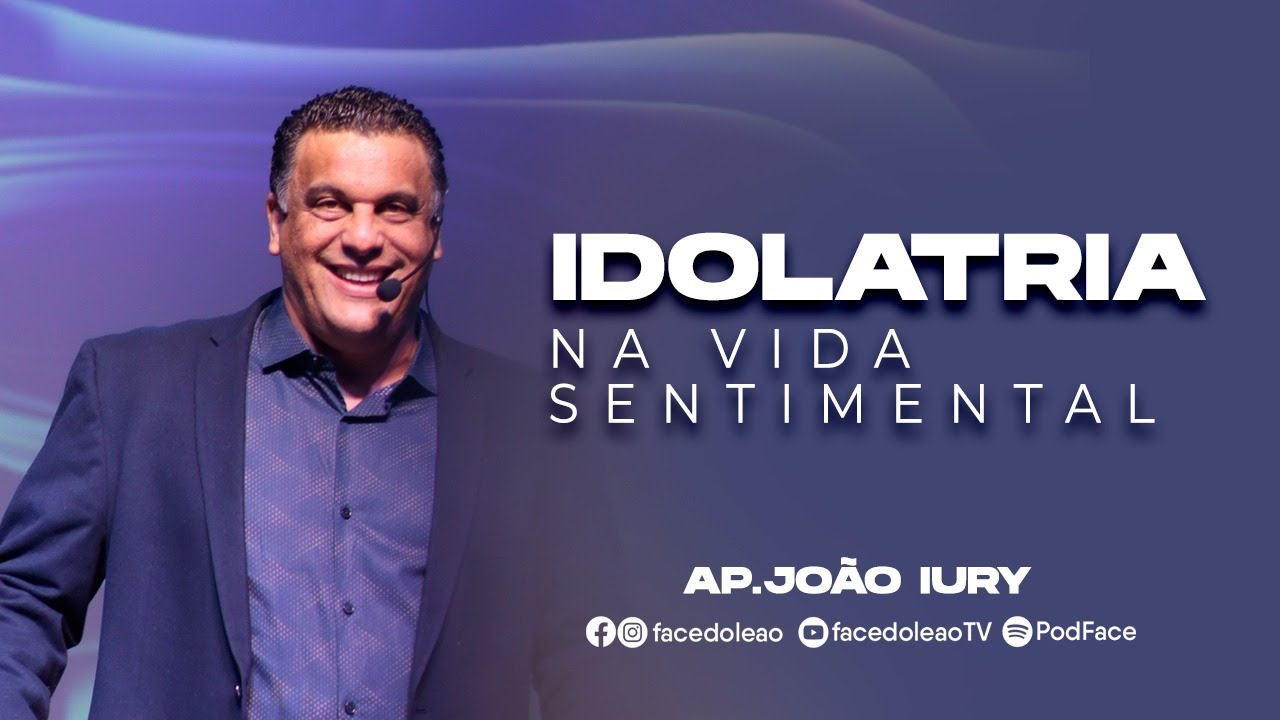 IDOLATRIA NA VIDA SENTIMENTAL - AP. JOÃO IURY