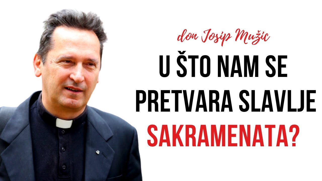U što nam se pretvara slavlje sakramenata? Don Josip Mužić