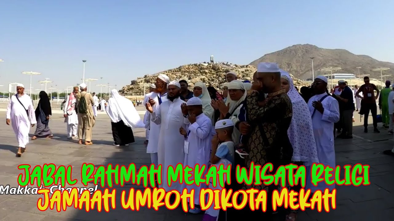 SUASANA JABAL RAHMAH TEMPAT BERSEJARAH DIKOTA MAKKAH  JAMAAH UMRAH YG WAJIB DIKUNJUNGI