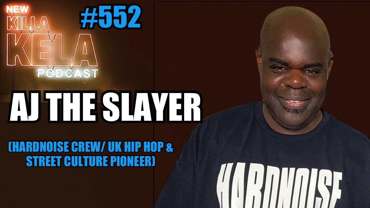 AJ THE SLAYER (HARDNOISE CREW/ UK HIP HOP PIONEER) // KILLA KELA POCAST #552