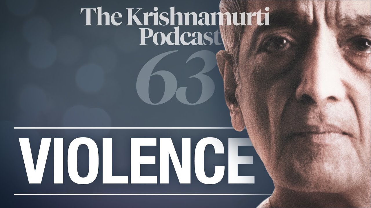 The Krishnamurti Podcast - Ep. 63 - Krishnamurti on Violence