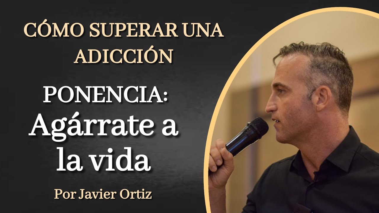 Como superar una adicción. Ponencia: Agárrate a la vida.