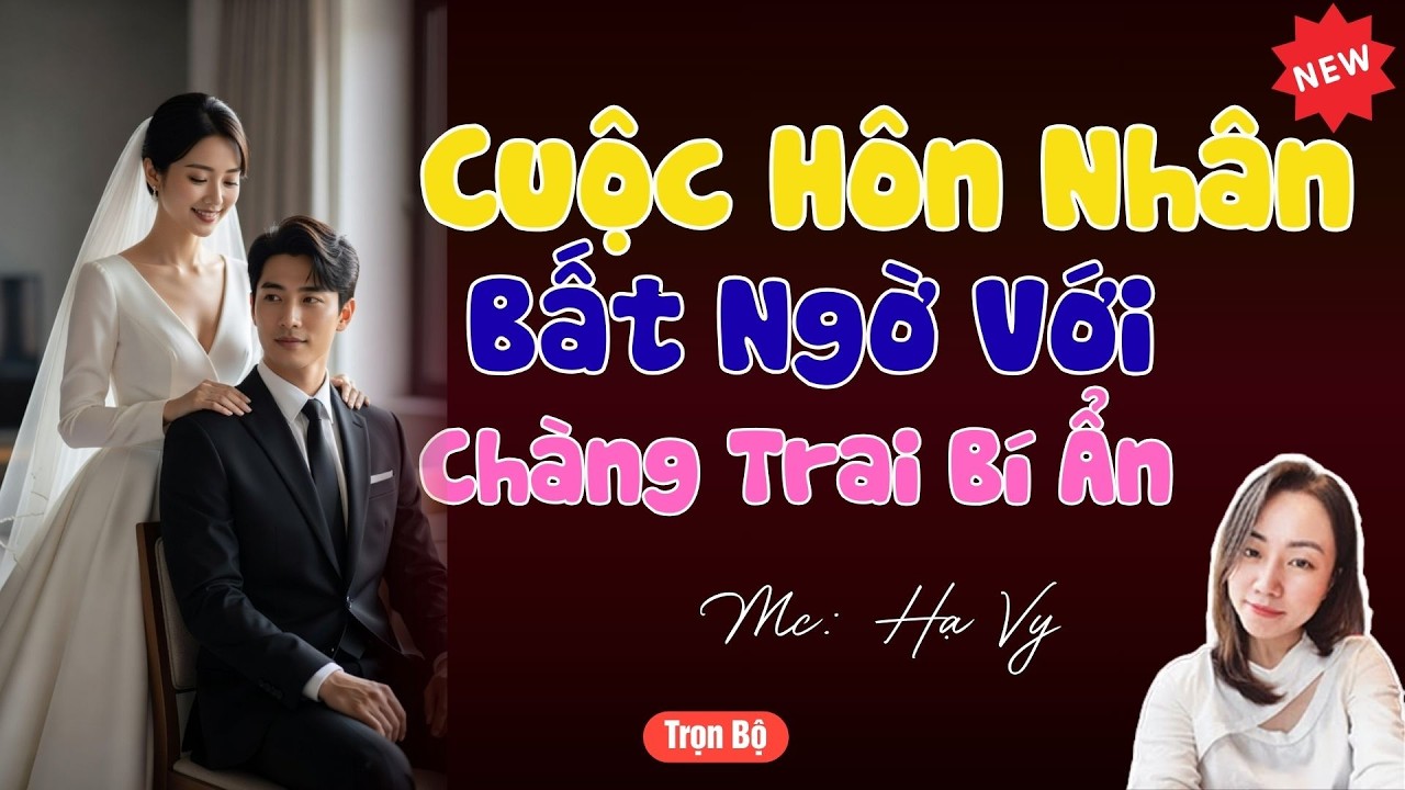 TRUYỆN TIỂU THUYẾT HAY : CUỘC HÔN NHÂN BẤT NGỜ VỚI CHÀNG TRAI BÍ ẨN | MC HẠ VY DIỄN ĐỌC HAY .
