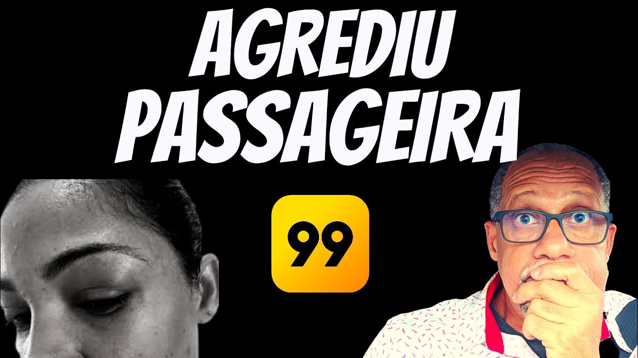 MOTORISTA 99 &eacute; banido por AGREDIR PASSAGEIRA