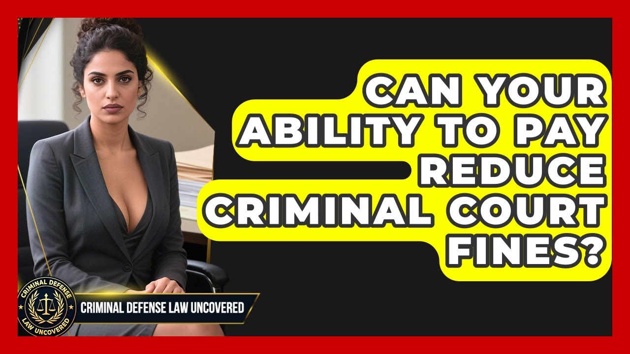 Can Your Ability To Pay Reduce Criminal Court Fines? - Criminal Defense Law Uncovered