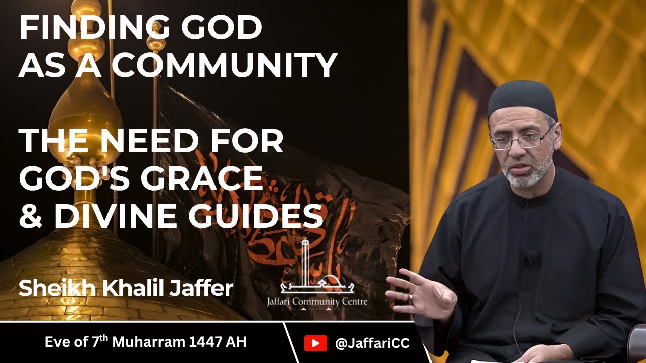 7- Finding God as a Community: The Need for God's Grace & Divine Guides - Sheikh Khalil Jaffer