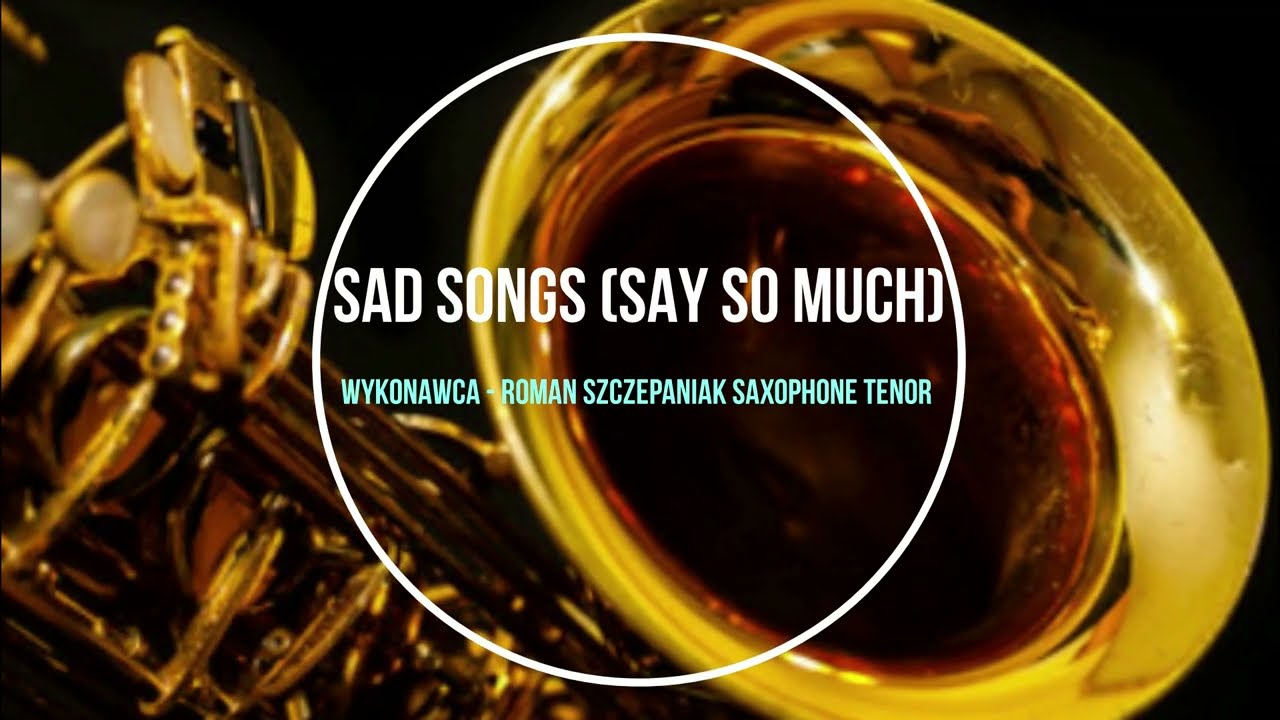 SAD SONGS SAY SO MUCH -  Wykonawca -  Roman Szczepaniak Saxophonre Tenor