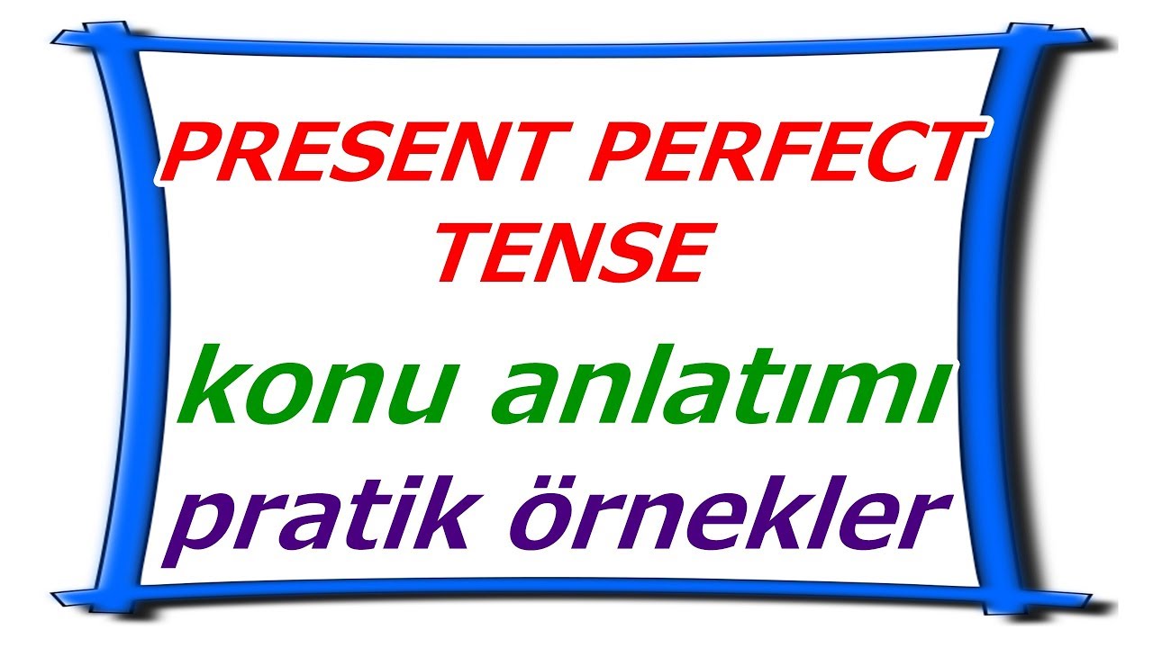 PRESENT PERFECT TENSE AYRINTILI KONU ANLATIMI
