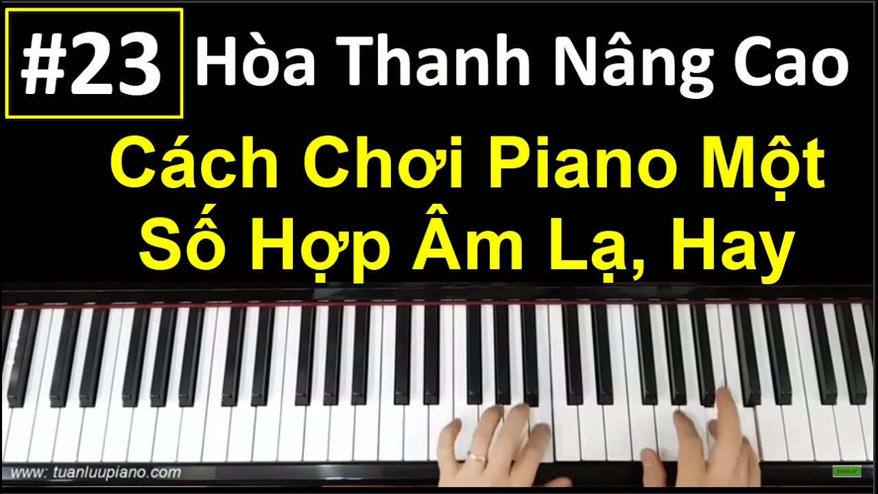 ✅ #23 | Hòa Thanh Nâng Cao | Hướng Dẫn Chơi Một Số Hợp Âm Lạ, Hay Khi Chơi Piano | Tuấn Lưu Piano
