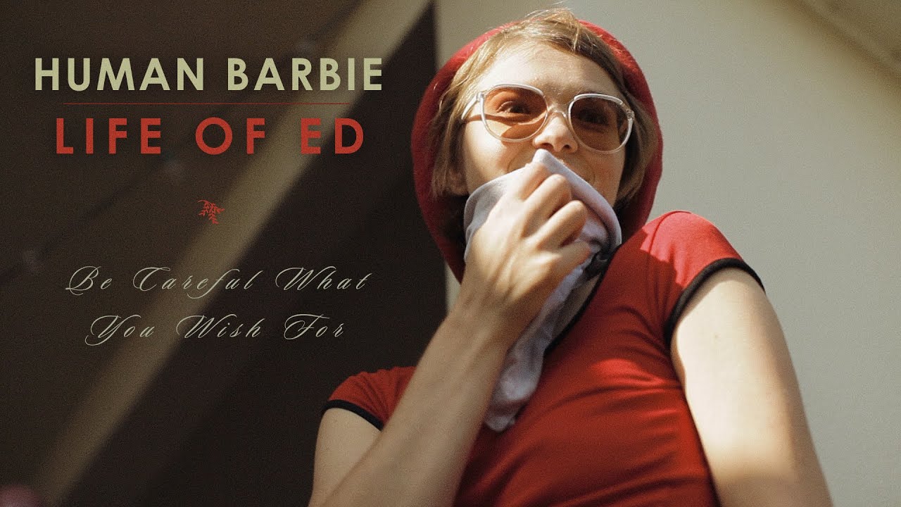 Human Barbie &bull; Life of Ed &bull; Be Careful What You Wish For  [OFFICIAL MUSIC VIDEO]