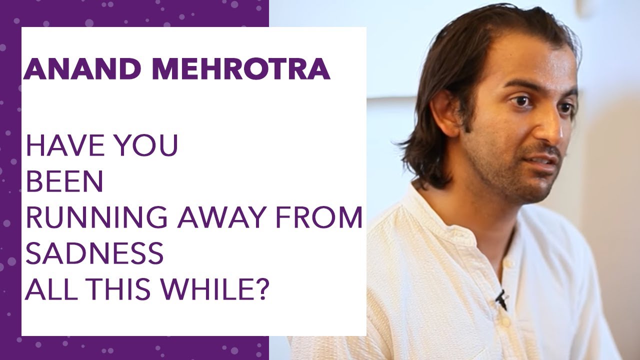 Anand Mehrotra - Have you been running away from #sadness all this while?