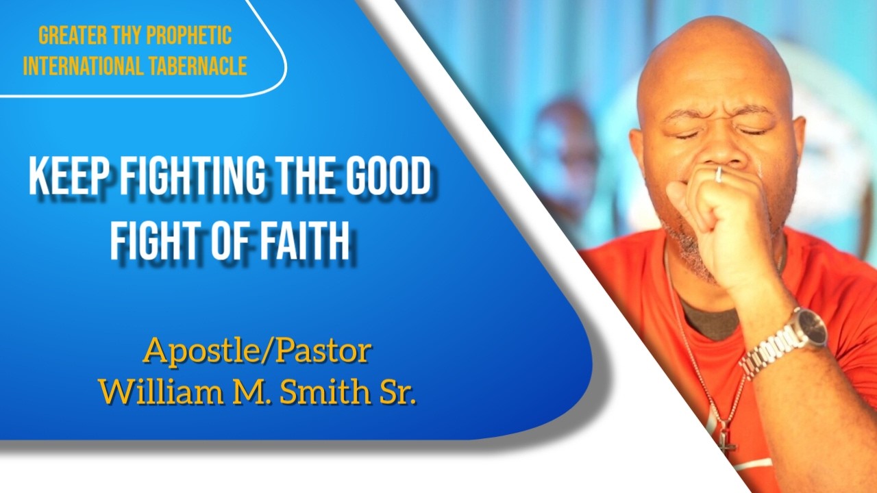 Keep Fighting the good fight of faith || Apostle William M Smith Sr.