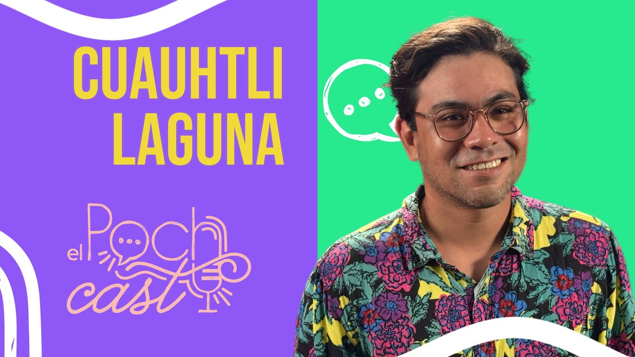 Cuauhtli Laguna | El Pochcast 036