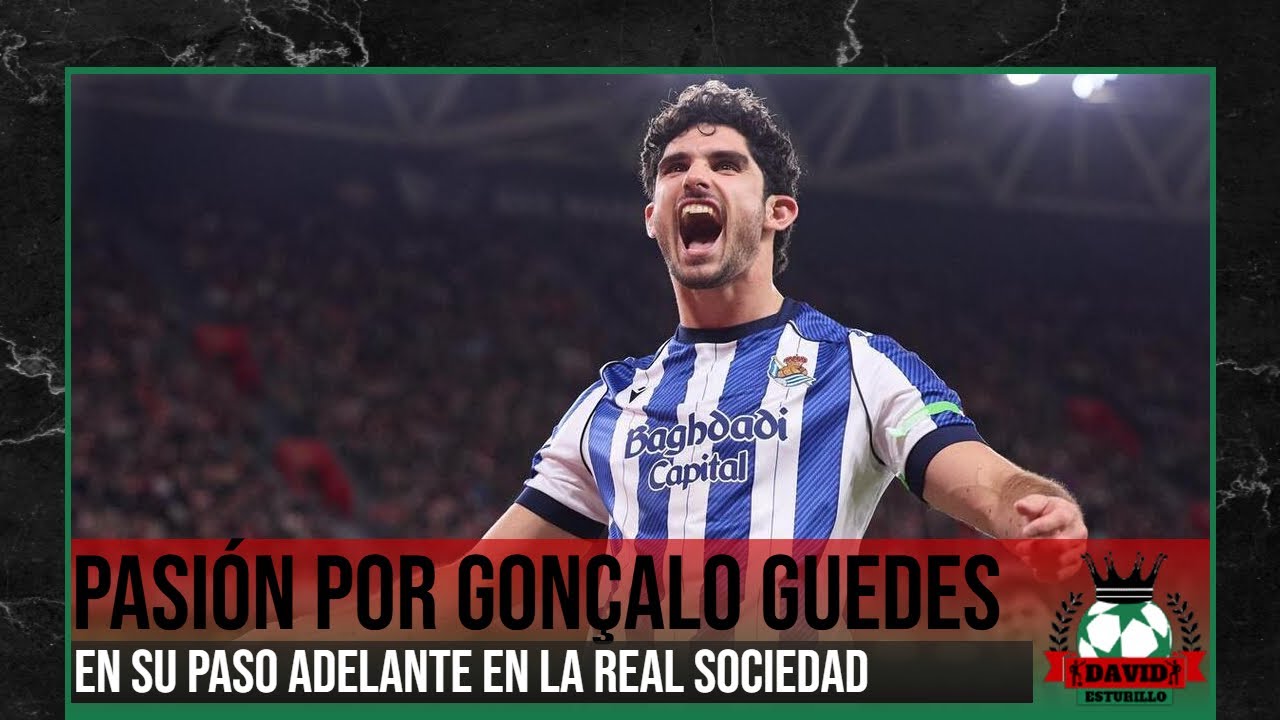 GONÇALO GUEDES VUELVE A LEVANTAR PASIONES EN LA REAL SOCIEDAD