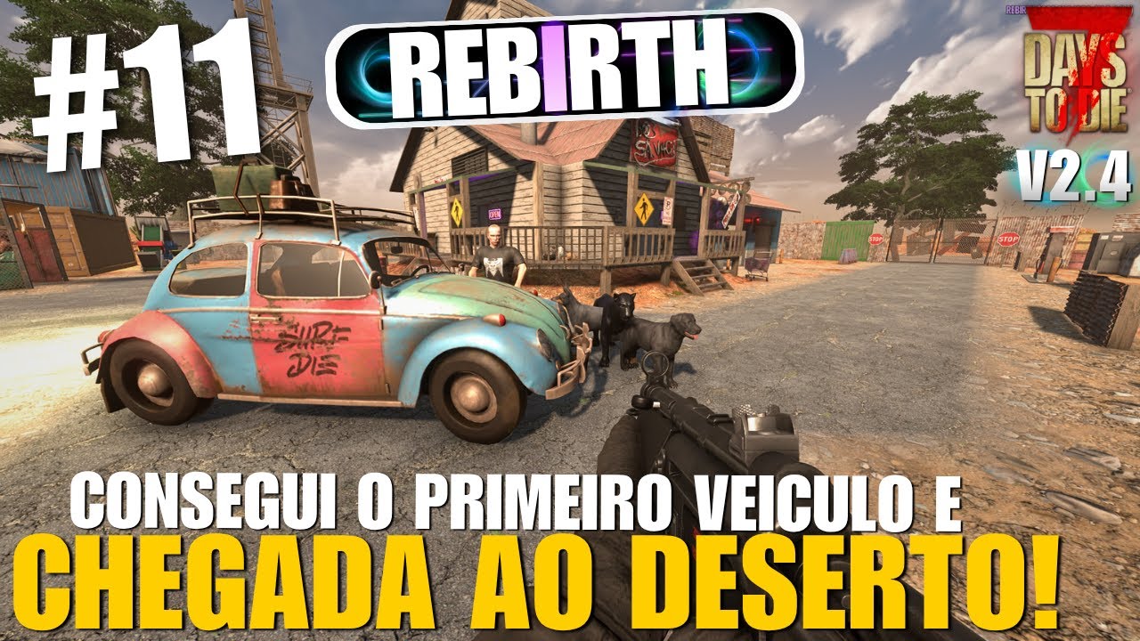 FINALMENTE O PRIMEIRO VEICULO E CHEGADA AO DESERTO! | 7 Days To Die Rebirth - EP 11