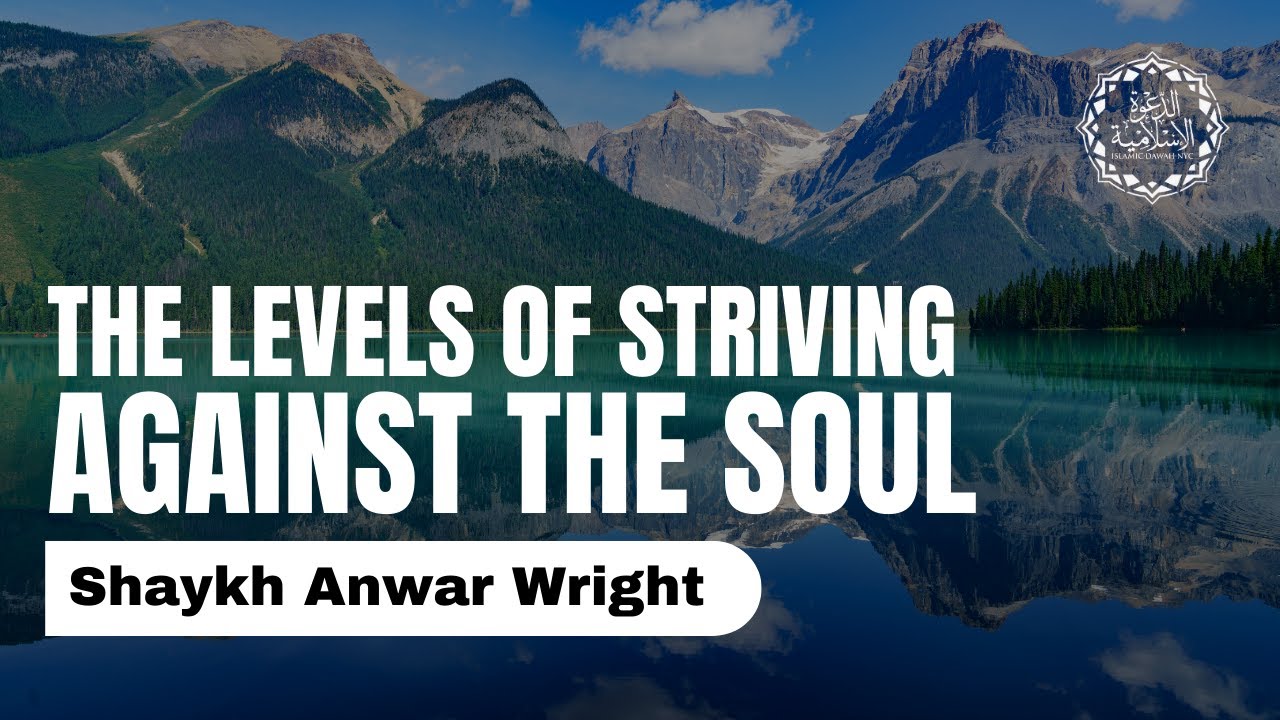 Shaykh Anwar Wright - The Levels of Striving Against the Soul