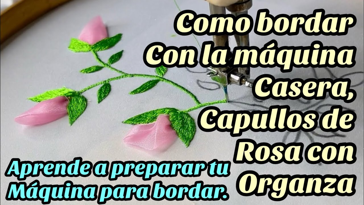 Como bordar con cualquier máquina casera, capullos de rosa con organza.