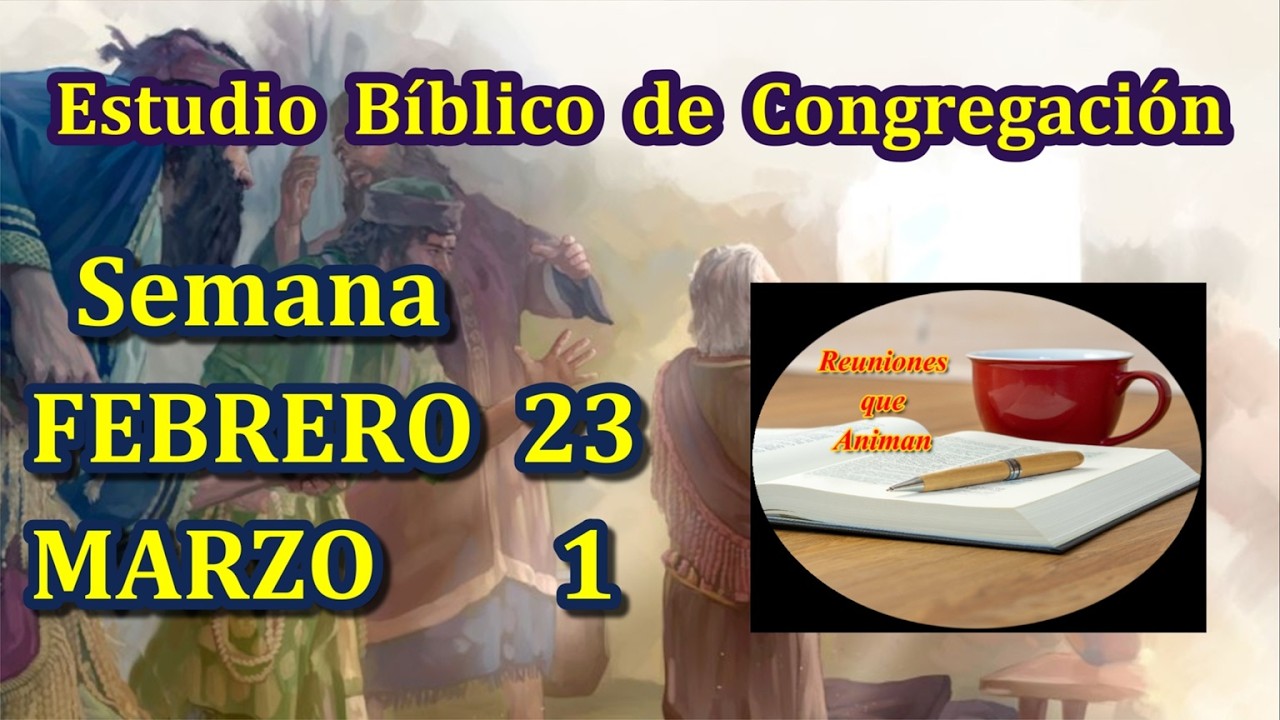 Estudio bíblico de congregación. Semana Febrero 23 - 1 Marzo