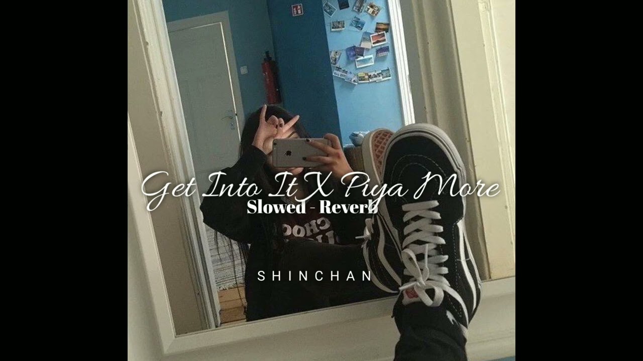 Get Into It X Piya More ( Full Version) [ Slowed Reverb ]