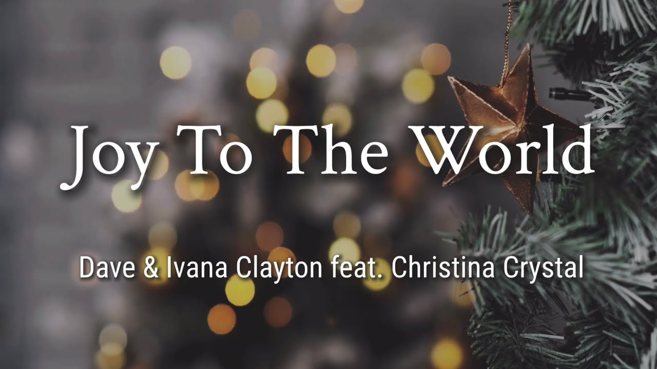 Dave & Ivana Clayton - Joy To The World ft. Christina Crystal