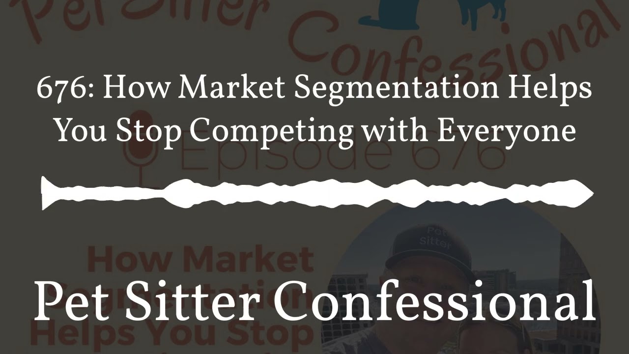 Pet Sitter Confessional - 676: How Market Segmentation Helps You Stop Competing with Everyone