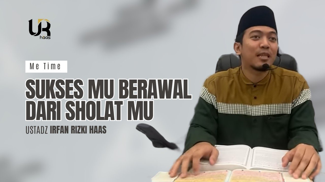 SUKSES MU BERAWAL DARI SHOLATMU-UST IRFAN RIZKI HAAS, M.Ag