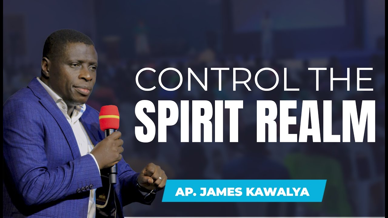How to Control the Spiritual Realm  || AP. JAMES KAWALYA