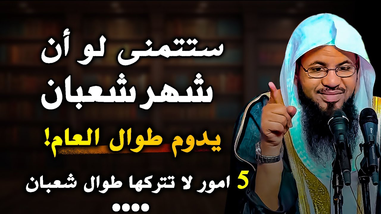 ستتمنى لو ان شهر شعبان يدوم طوال العام 5 اعمال لا تتركها طوال شهر شعبان.. الشيخ محمد بن علي الشنقيطي