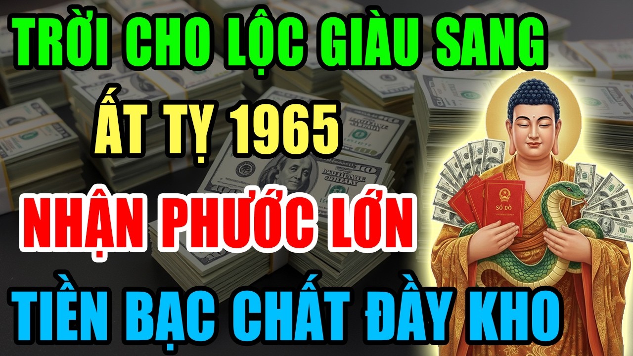 Trời Cho Lộc Giàu Sang, Ất Tỵ 1965 Nhận Phước Lớn, Tiền Bạc Kéo Về Ầm Ầm Nếu Có 9 Dấu Hiệu Này