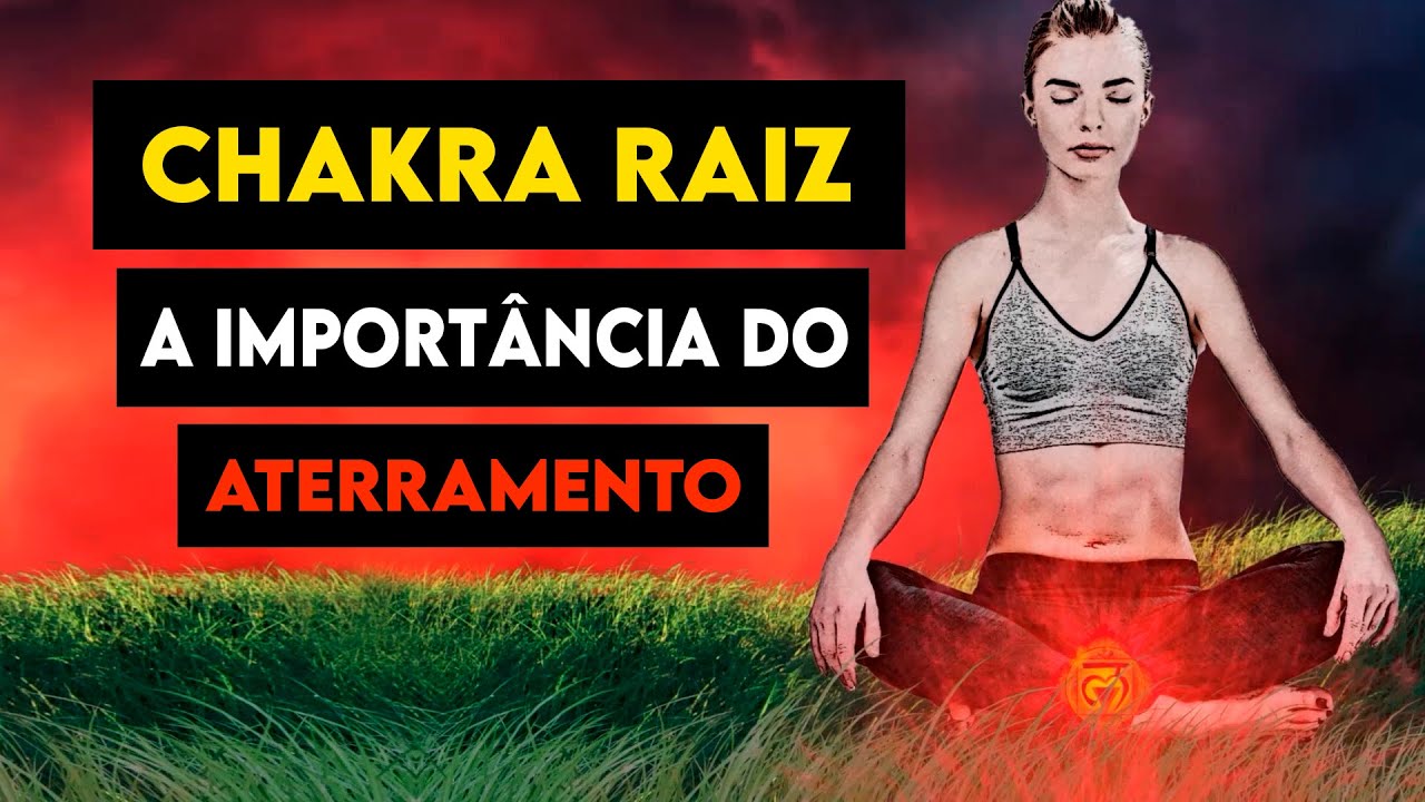 O Chakra Raiz e a importância do Aterramento