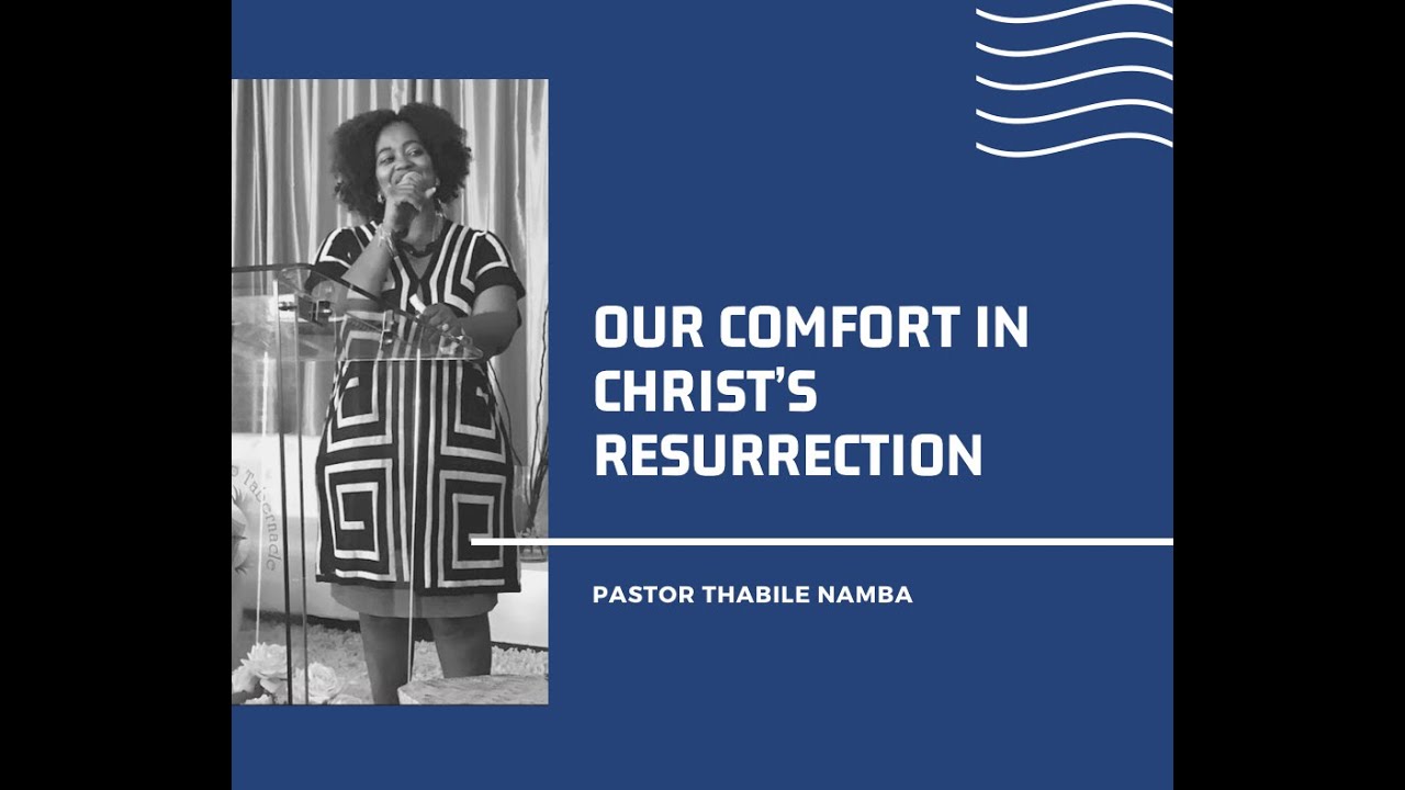 Our Comfort in Christ's Resurrection - Pastor Thabile Namba