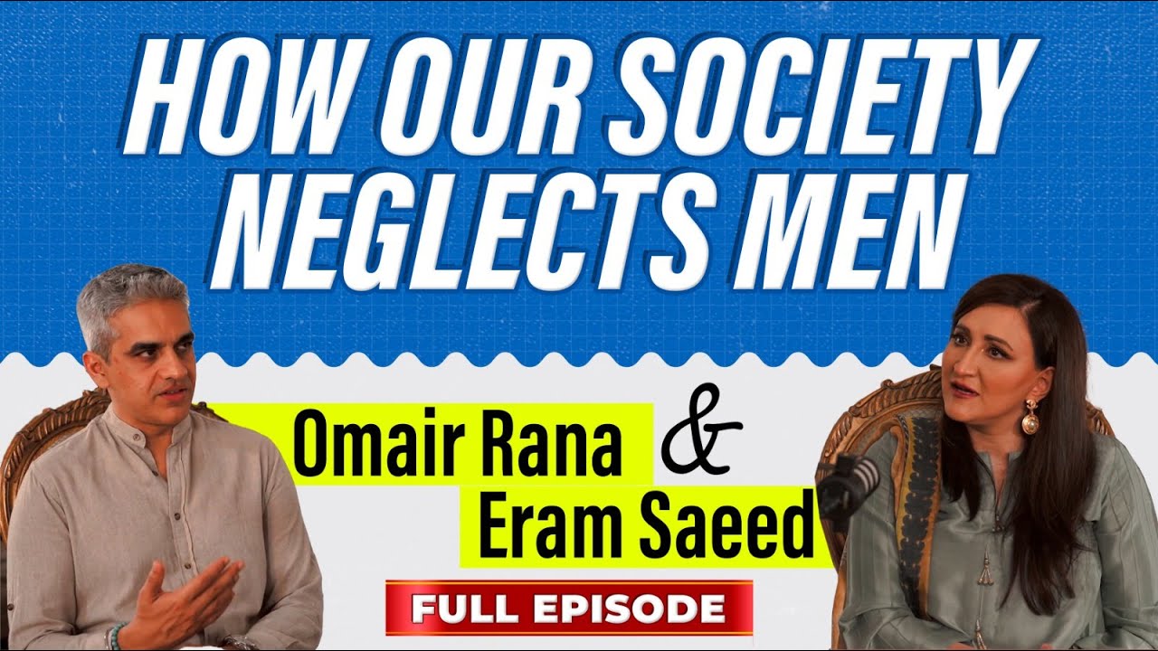 Omair Rana & Eram Saeed | How Our Society Neglects Men |  Full Episode