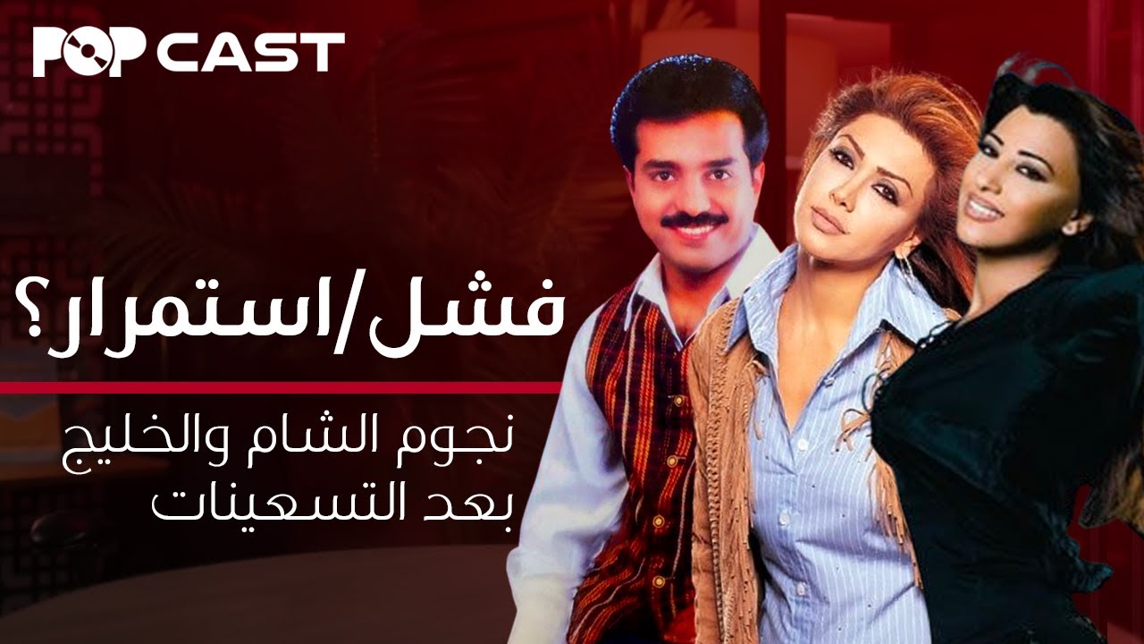 بوب كاست | نجوم الشام والخليج بعد التسعينات من فشل ومن استمر؟
