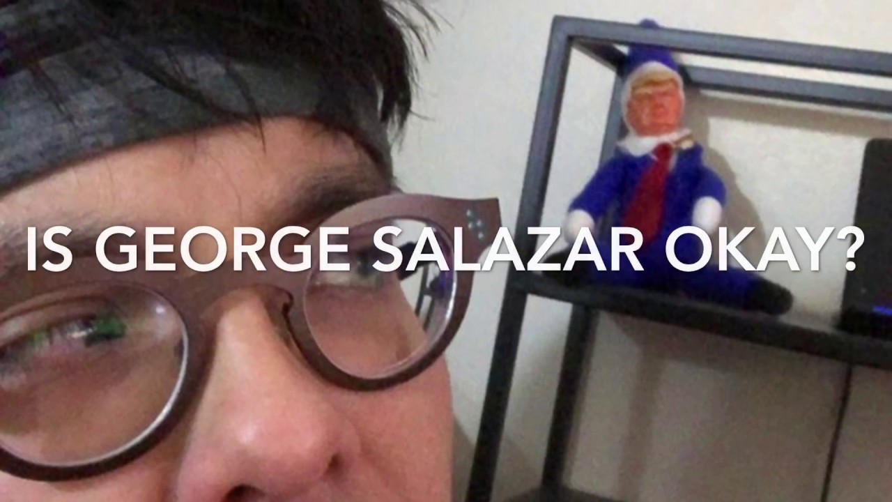 IS GEORGE SALAZAR OKAY?