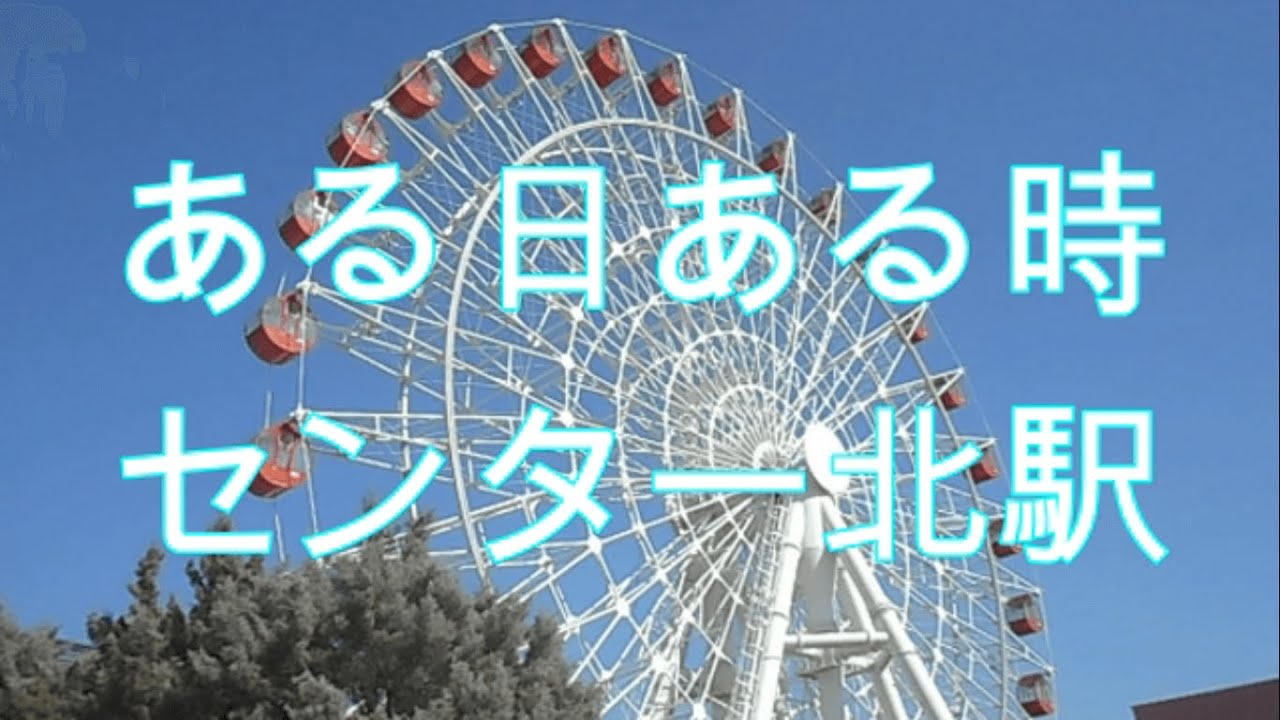 ある日ある時 センター北駅