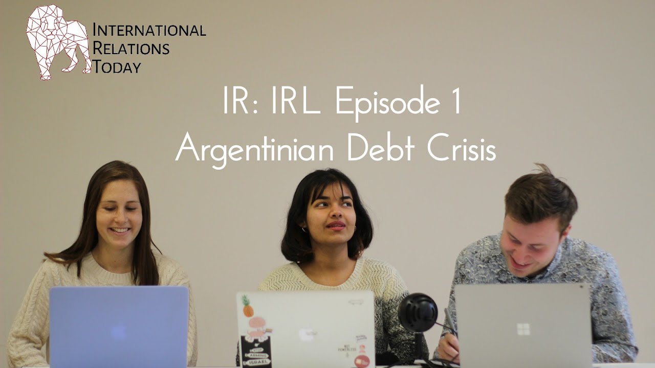 International Relations Today, IR: IRL Episode 1 Argentina's Debt Crisis