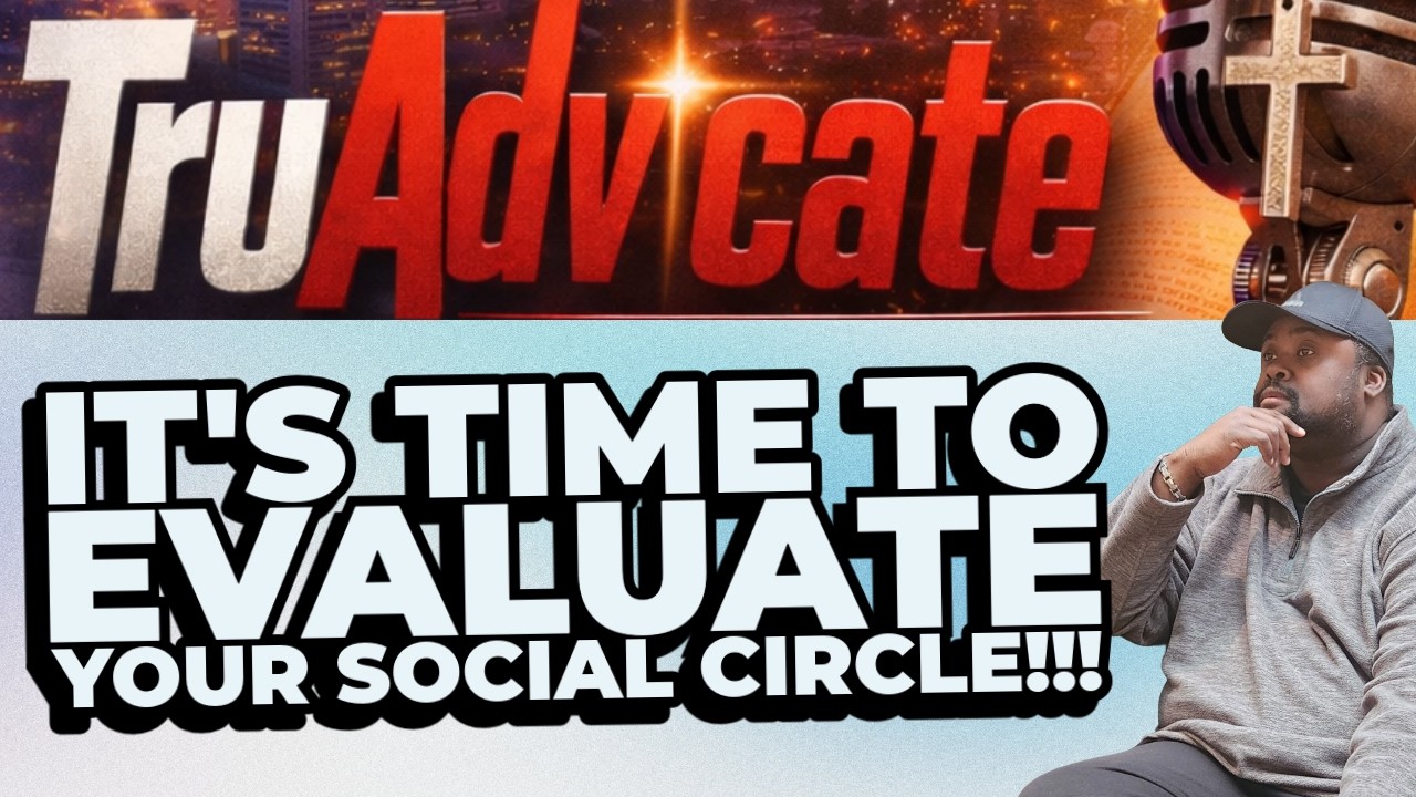 Its Time To EVALUATE Your Social Circle, TruAdvicate Podcast, Ep  29