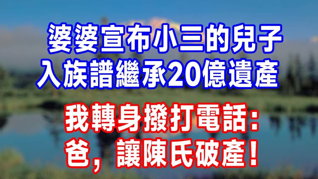 婆婆宣布小三的兒子，入族譜繼承20億遺產！我轉身撥打電話：爸，讓陳氏破產！#生活經驗 #生活 #婆媳