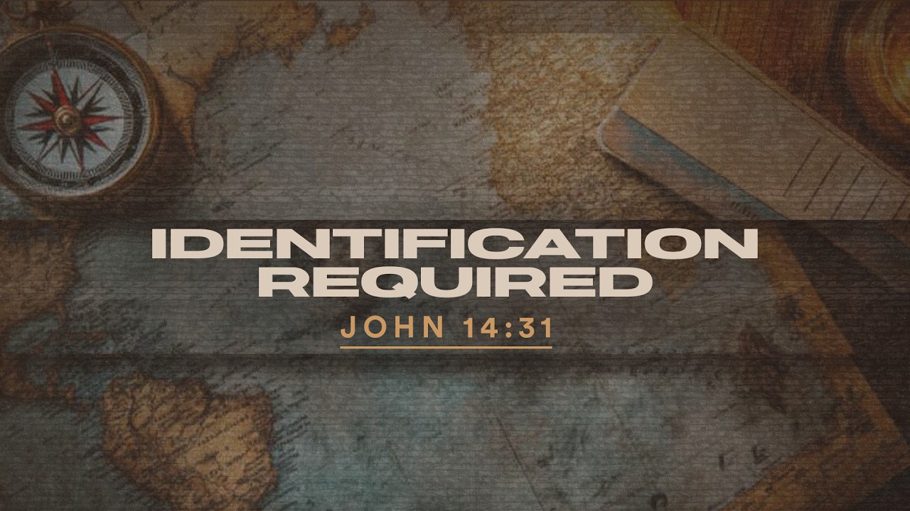 3rd Service - Identification Required (John 14:31)