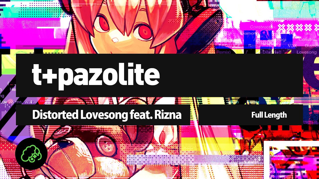 t+pazolite - Distorted Lovesong feat. Rizna (Full Length)