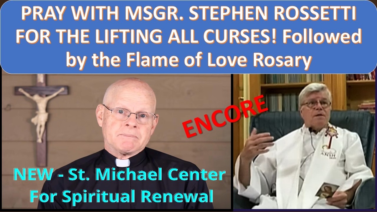 PRAY WITH MSGR. STEPHEN ROSSETTI FOR THE LIFTING ALL CURSES! Followed by the Flame of Love Rosary