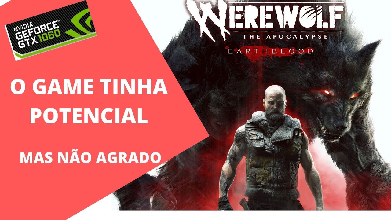 GTX 1060 ,ENCARA WEREWOLF THE APOCALYPSE EARTHBLOOD,TERIA TUDO PARA SER UM BOM GAME