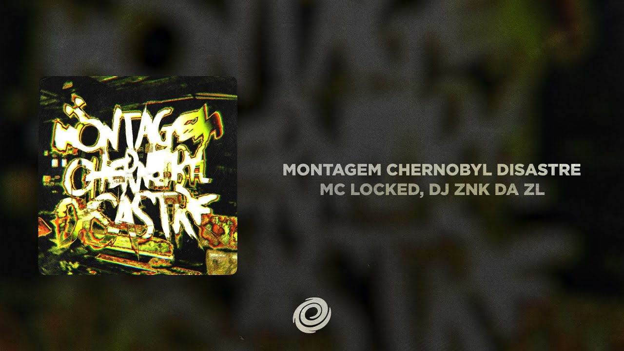 MC LOCKED, DJ ZNK DA ZL - MONTAGEM CHERNOBYL DISASTRE