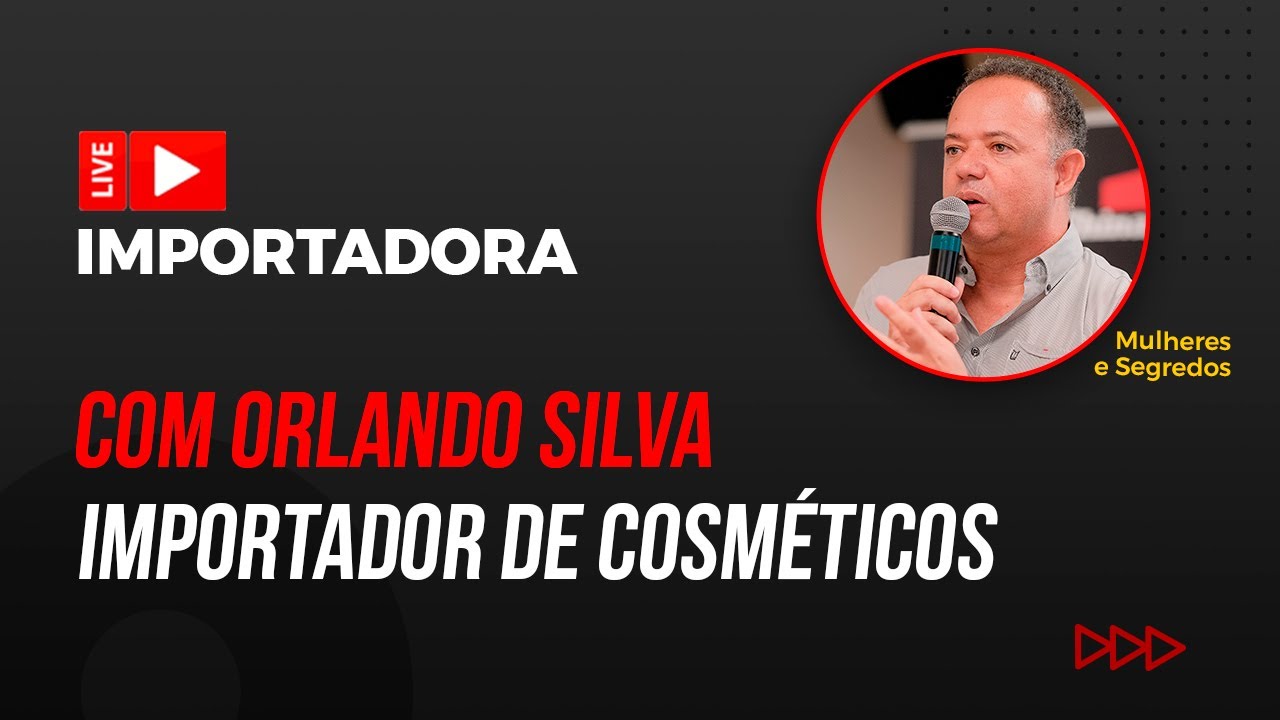LIVE IMPORTADORA: COM ORLANDO SILVA DA MULHERES E SEGREDOS