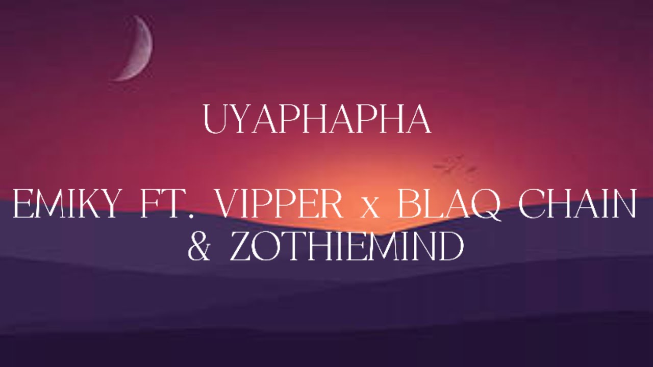 Emiky - Uyaphapha ft Vipper x Zothiemind x Blaq Chain