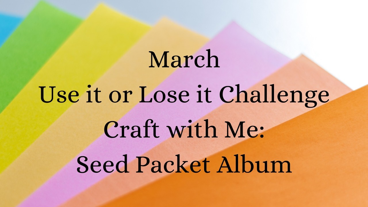 Craft with Me / Seed Packet Album / March Use it or Lose it Challenge