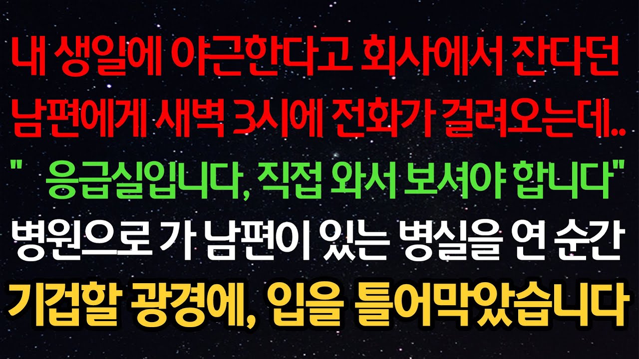 실화사연-내 생일에 야근한다고 회사에서 잔다던남편에게 전화가 걸려오는데..“응급실입니다, 직접 와서 보셔야 합니다”병원으로 가 남편이 있는 병실을 연 순간기겁할 광경에,