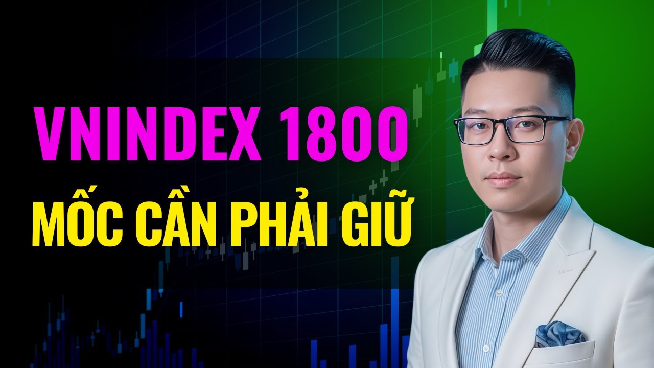 Nhận Định Thị Trường: VNindex 1800 Điểm - Mốc Cần Phải Giữ!