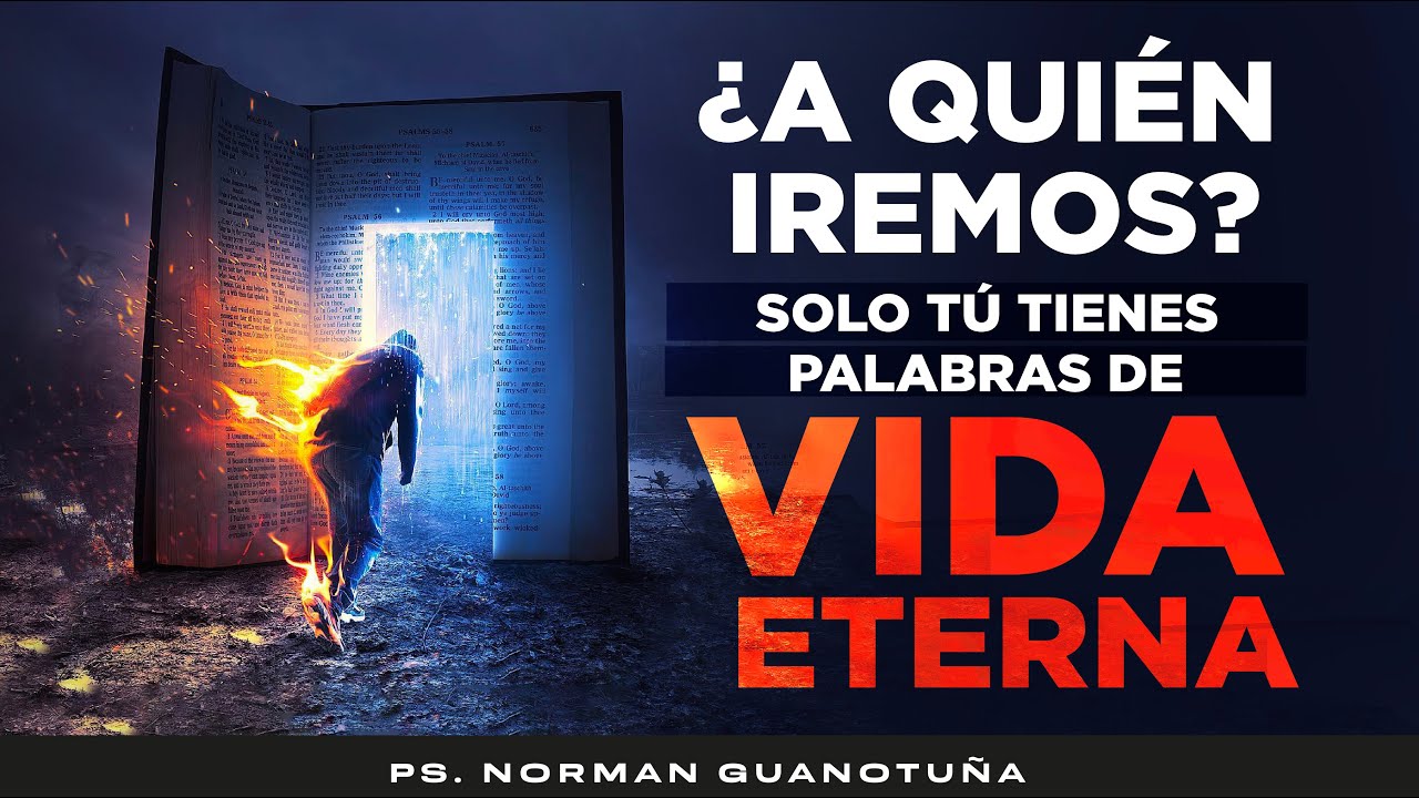 ¿A QUIÉN IREMOS? SOLO TÚ TIENES PALABRAS DE VIDA ETERNA- EN VIVO - PS. NORMAN GUANOTUÑA